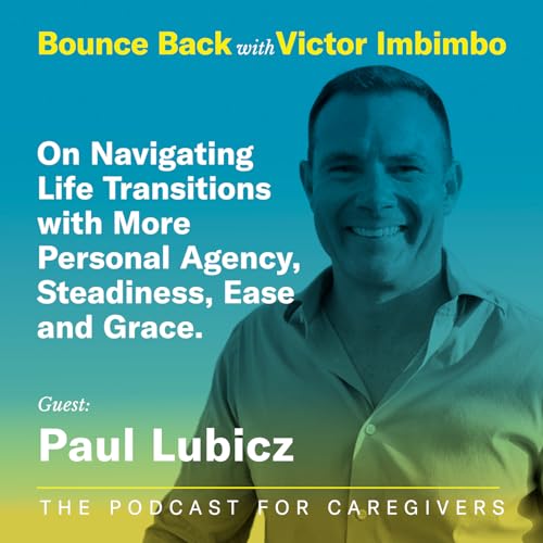 Guest: Paul Lubicz On Navigating Life Transitions with More Personal Agency, Steadiness, Ease and Grace.
