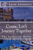 Come, Let's Journey Together: The Collected Works of Lucia Antonucci and Family 149438146X Book Cover