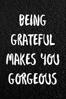 Being Grateful Makes you Gorgeous Gratitude Journal for Wife and Mom: Black Daily Notebook Size 6x9 Inches 120 Pages 166005673X Book Cover