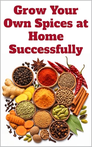 Grow Your Own Spices at Home Successfully (A Detailed, Informative Series on Homesteading)