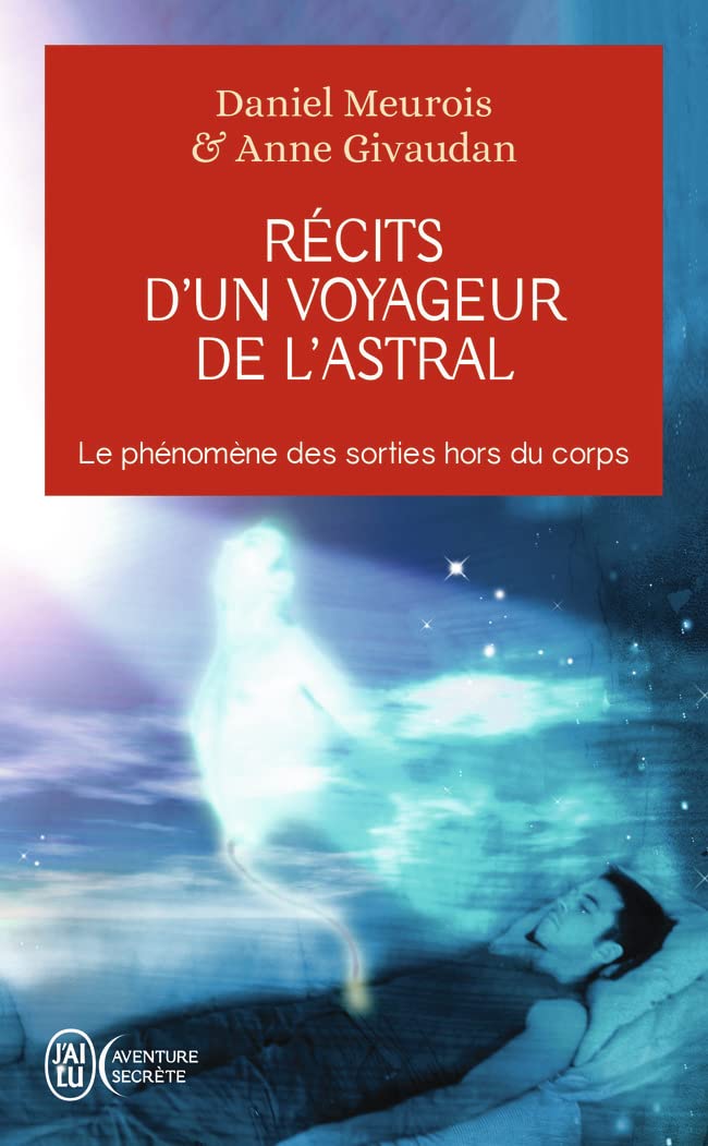Recits d'un voyageur de l'astral: Le phénomène des sorties hors du corps