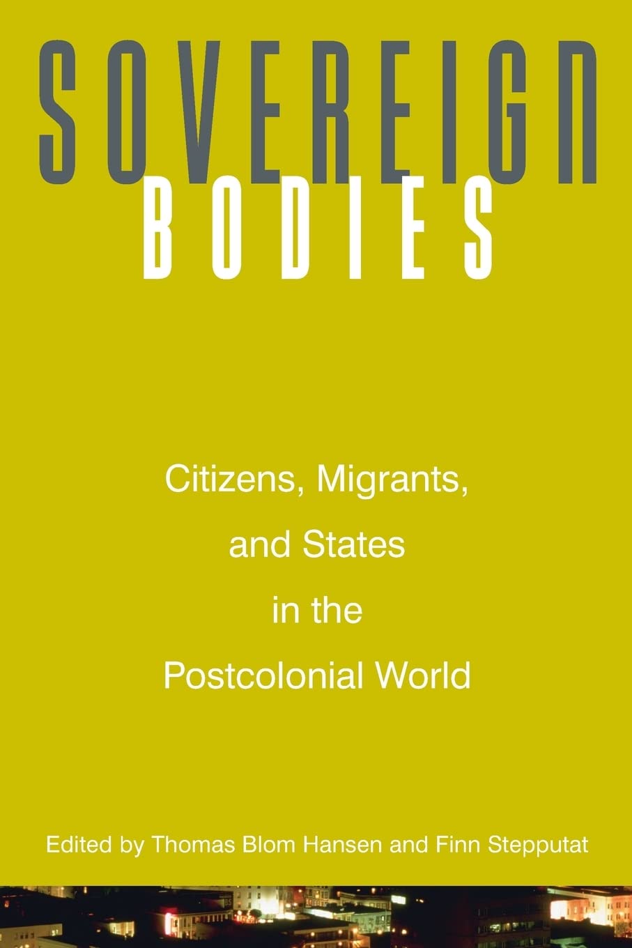 Sovereign Bodies: Citizens, Migrants, And States In The Postcolonial World