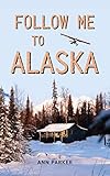 Follow Me to Alaska: A true story of one couple’s adventure adjusting from life in a cul-de-sac in El Paso, Texas, to a cabin off-grid in the wilderness of Alaska (English Edition)