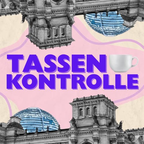 Tassenkontrolle - Der erste partei&uuml;bergreifende Podcast aus dem Bundestag Titelbild