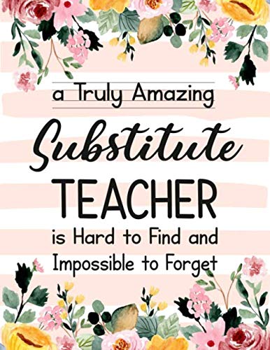 A Truly Amazing Substitute Teacher Is Hard To Find And Impossible To Forget: Substitute Teacher appreciation Gift,Thank you gift for Teacher,Wide ... Notebook|Journal Inspirational gift idea
