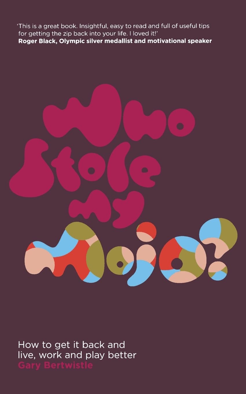 Who Stole My Mojo?: How to Get it Back and Live, Work and Play Better