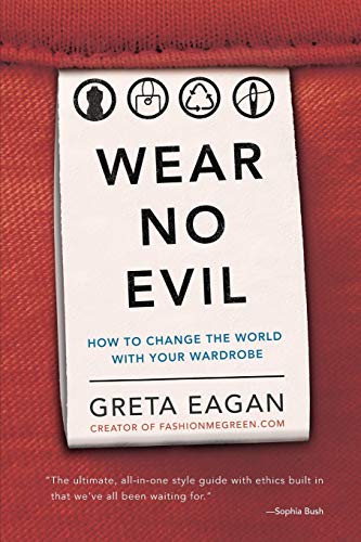 Wear No Evil: How to Change the World with Your Wardrobe Wear No Evil: How to Change the World with Your Wardrobe