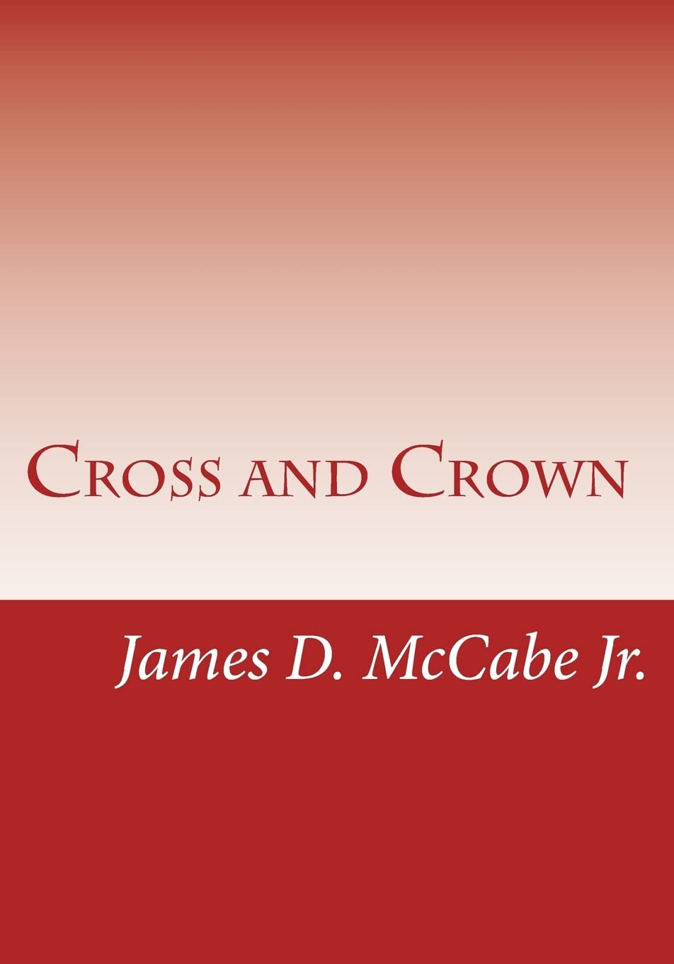 Cross and Crown: Sufferings and Triumphs of Heroic Men and Women Who Were Persecuted for True Religion of Jesus Christ