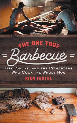 The One True Barbecue: Fire, Smoke, and the Pitmasters Who Cook the Whole Hog
