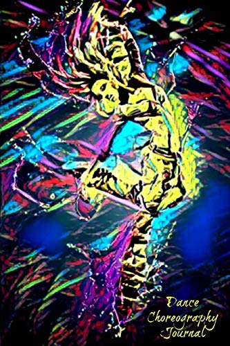 Dance Choreography Journal: A Journal for Dance Choreographers, Teachers & Dancers- 6x9 Half Wide Ruled/Half Blank 100 Pages (Journals, Notebooks, Diaries)