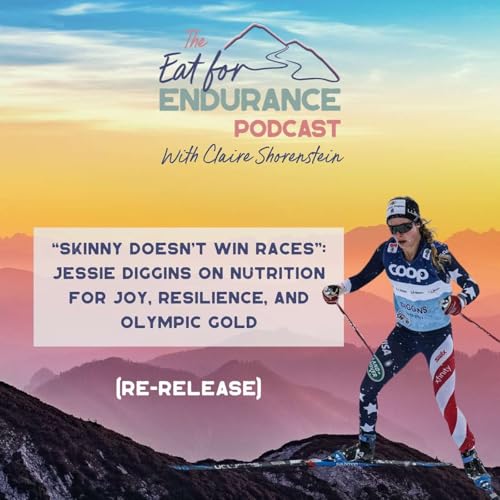 (Re-Release) &ldquo;Skinny Doesn&rsquo;t Win Races&rdquo;: Jessie Diggins on Fueling for Joy, Resilience, and Olympic Gold