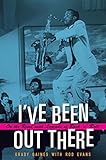 I've Been Out There: On the Road with Legends of Rock 'n' Roll (John and Robin Dickson Series in Texas Music, sponsored by the Center for Texas)