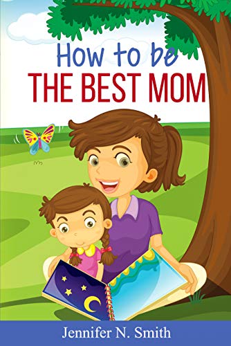 How To Be The Best Mom (Happy Mom Book 9)