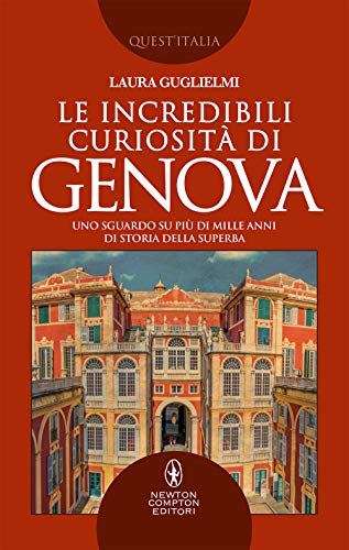 Le incredibili curiosità di Genova. Uno sguardo su più di mille anni di storia della Superba