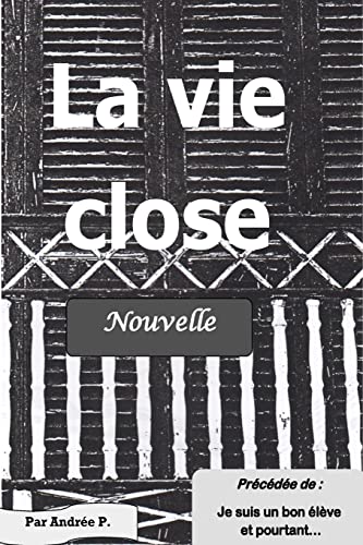 La vie close: Nouvelle précédée de "Je suis un bon élève et pourtant" (French Edition)