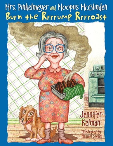 Mrs. Pinkelmeyer and Moopus McGlinden Burn the Rrrrump Rrrroast: Kelman ...