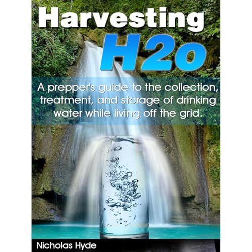 Harvesting H2o: A prepper's guide to the collection, treatment, and storage of drinking water while living off the grid. by Nicholas Hyde episode artwork