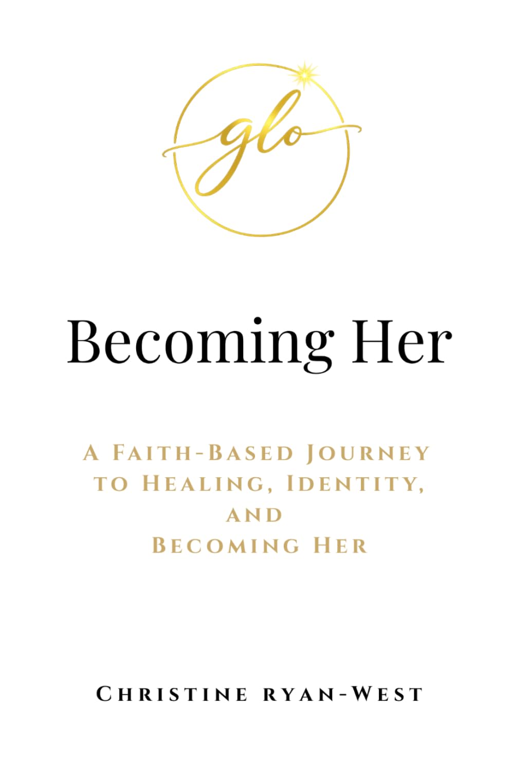 Becoming Her: A Faith-Based Journey to Healing, Identity, and Becoming Her