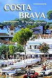  COSTA BRAVA GUIDE DE VOYAGE: 100 Activités amusantes à faire et à voir — Meilleures attractions, aventures en plein air, festivals, gastronomie, histoire et plus encore pour des vacances inoubliable