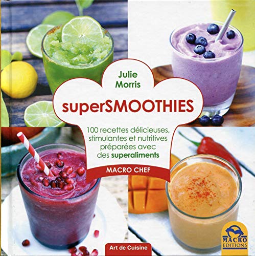 Super smoothies : 100 recettes délicieuses, stimulantes et...