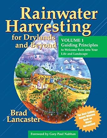 Rainwater Harvesting for Drylands (Vol. 1): Guiding Principles to Welcome Rain into Your Life And Landscape