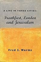 A Life in Three Cities: Frankfurt, London & Jerusalem 1870015649 Book Cover