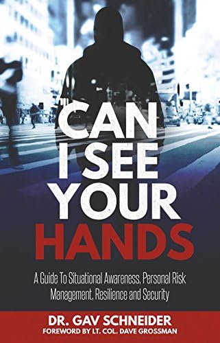 Can I See your Hands: A Guide To Situational Awareness, Personal Risk Management, Resilience and Security Kindle Edition