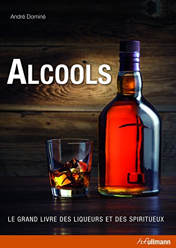 Télécharger Alcools, le grand livre des liqueurs et des spiritueux livre En ligne