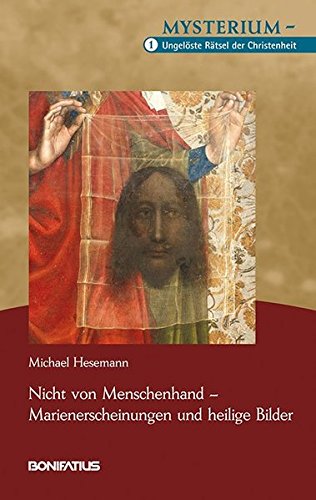 Preisvergleich Produktbild Nicht von Menschenhand Marienerscheinungen und heilige Bilder: Mysterium Ungelöste Rätsel der Christenheit, Band 1