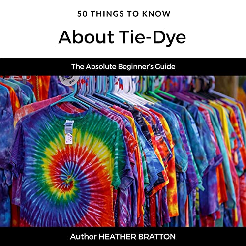 50 Things to Know About Tie-Dye: The Absolute Beginner&amp;rsquo;s Guide by Heather Bratton episode artwork