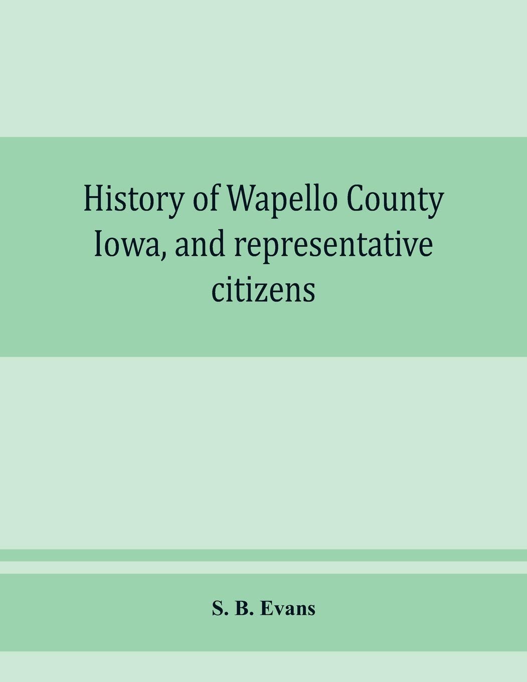History of Wapello County, Iowa, and representative citizens