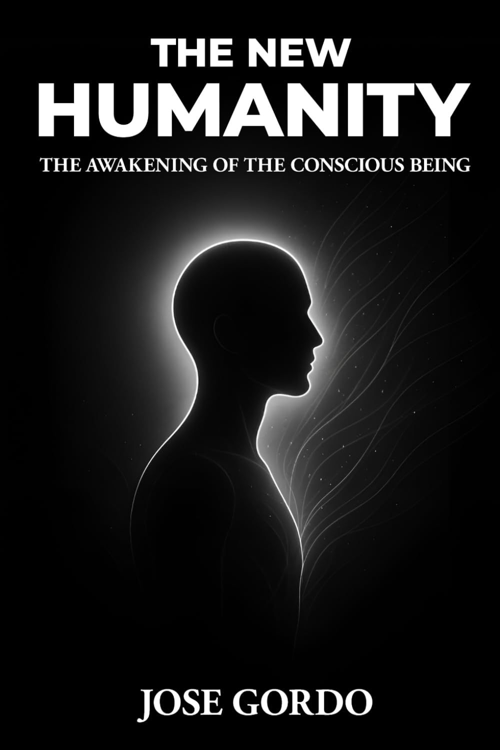 THE NEW HUMANITY: THE AWAKENING OF CONSCIOUS BEING