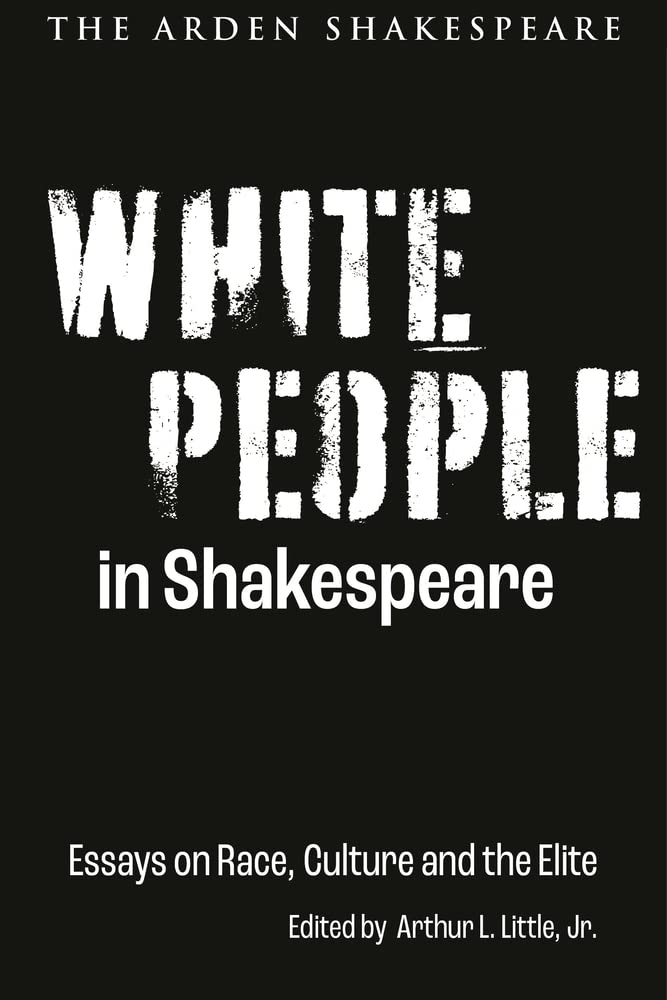 The Arden Shakespeare White People in Essays on Race, Culture and Elite