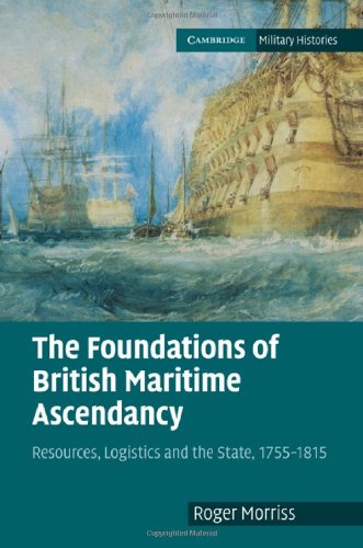 The Foundations of British Maritime Ascendancy: Resources, Logistics and the State, 1755–1815 (Cambridge Military Histories)