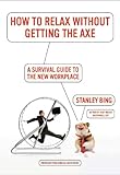How to Relax Without Getting the Axe: A Survival Guide to the New Workplace