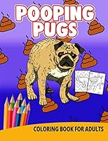 Pooping Pug Coloring Book For Adults: Dog Gifts Women Men White Elephant Funny Adult Gag Teen Mom Boyfriend Sister 1657280616 Book Cover