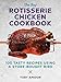 The Best Rotisserie Chicken Cookbook: Over 100 Tasty Recipes Using a Store-Bought Bird