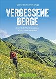 Wanderführer Alpen – Vergessene Berge: 19 unberührte Bergparadiese in den Ost- und Westalpen entdecken. Tages- und Mehrtagestouren, Wegbeschreibungen, ... Infokästen. Wandergheimtipps Alpen