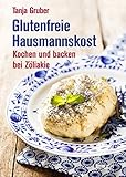 Glutenfreie Hausmannskost: Kochen und backen bei Zöliakie - Tanja Gruber