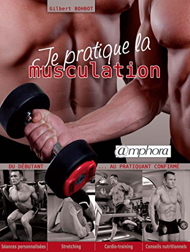 Télécharger Je pratique la musculation: Du débutant au pratiquant confirmé (ARTICLES SANS C) Livre eBook France