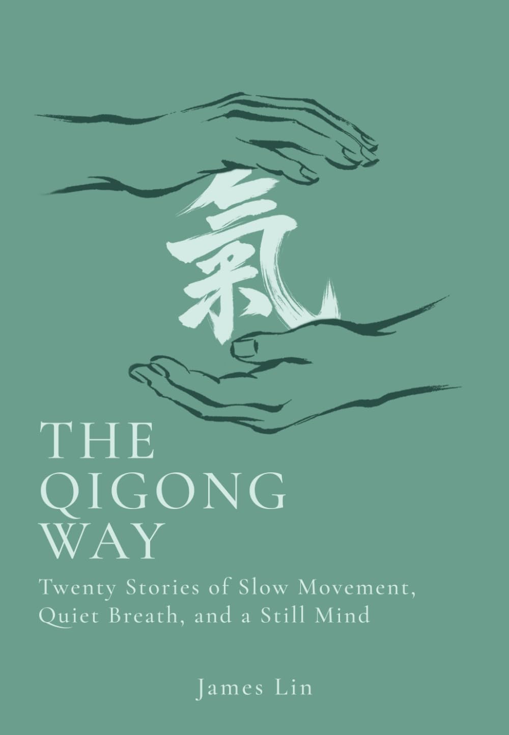 The Qigong Way: Twenty Stories of Slow Movement, Quiet Breath, and a Still Mind — Includes Reflections