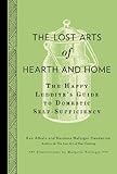 The Lost Arts of Hearth and Home: The Happy Luddite's Guide to Domestic Self-Sufficiency