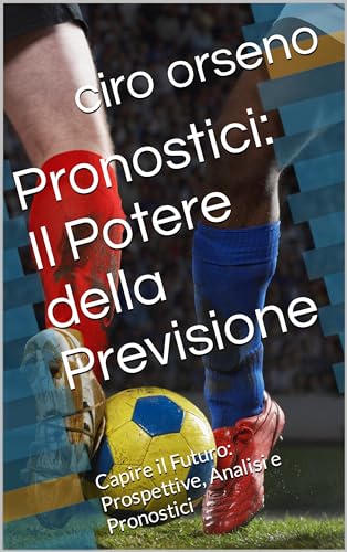 Pronostici: Il Potere della Previsione: Capire il Futuro: Prospettive, Analisi e Pronost