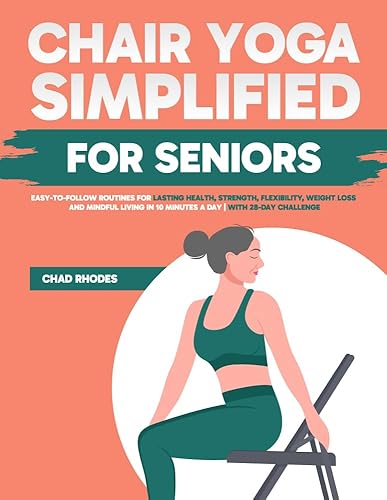 Chair Yoga Simplified for Seniors: Easy-to-Follow Routines for Lasting Health, Strength, Flexibility, Weight Loss and Mindful Living in 10 Minutes a Day | with 28-Day Challenge