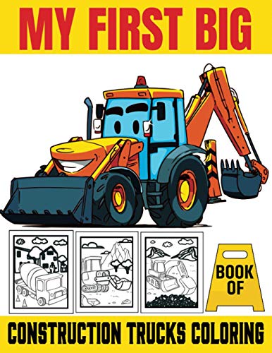 My First Big Book Of Construction Trucks Coloring: Kids Coloring Book with Dump Trucks, Garbage Trucks, Digger ,Tractors and More Coloring Book For Boys, Girls & Kids Ages 2-4, 4-6, 6-8