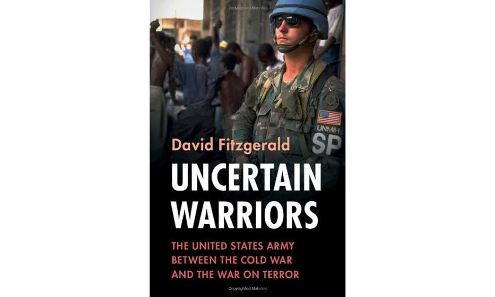 Uncertain Warriors: The United States Army between the Cold War and the War on Terror (Military, War, and Society in Modern American History)