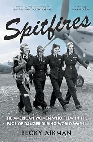 Spitfires: The American Women Who Flew in the Face of Danger During World War II