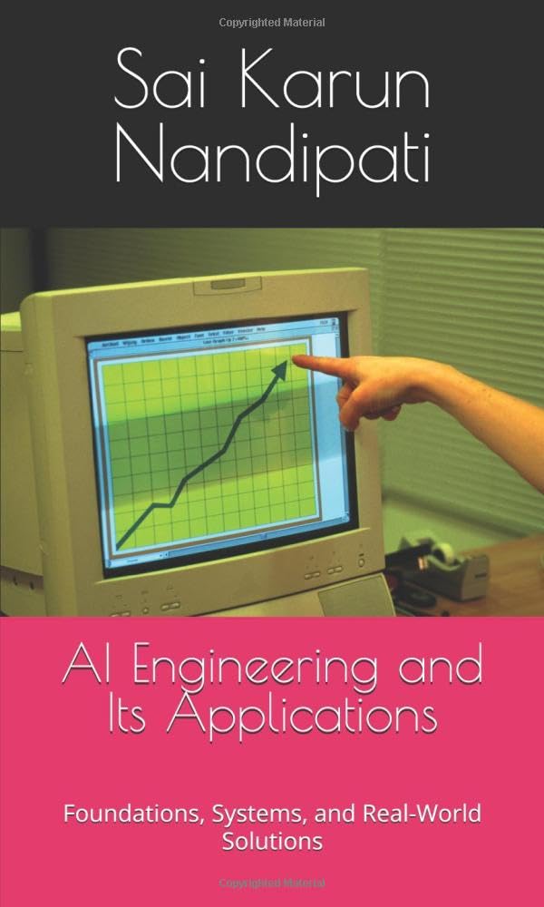 AI Engineering and Its Applications: Foundations, Systems, and Real-World Solutions