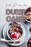 Just Dump It! Dump Cake Recipe: The Easiest, Tastiest Dump Cake Recipe Book Around