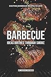 Barbecue Ideas Birthed Through Smoke: Exciting Barbecue Recipes to Love